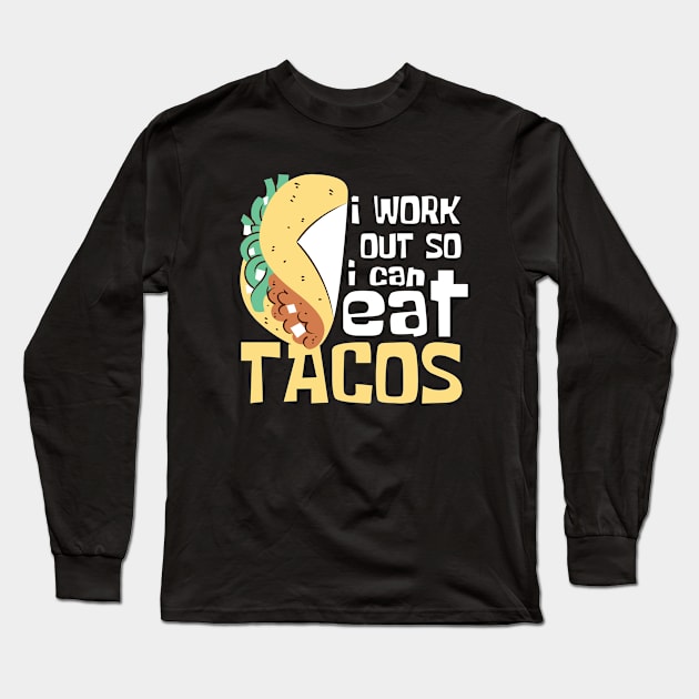 I Work Out So I Can Eat Tacos Funny Long Sleeve T-Shirt by DesignArchitect